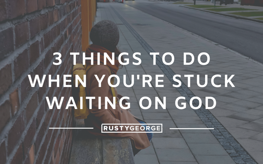 3 Things to Do When You’re Stuck Waiting on God