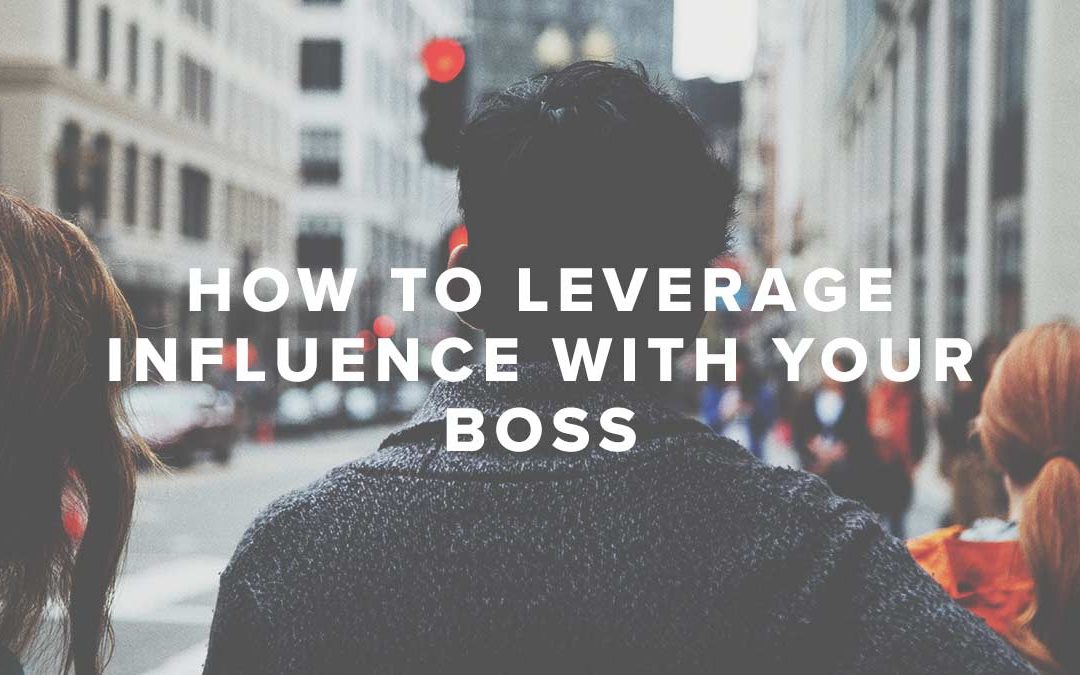 How to Leverage Influence with Your Boss