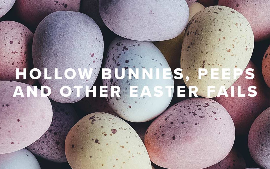 Hollow Bunnies, Peeps and Other Easter Fails