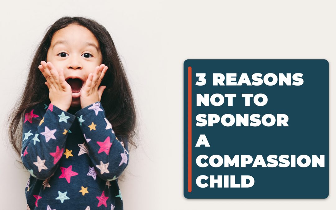 3 Reasons NOT to Sponsor a Compassion Child