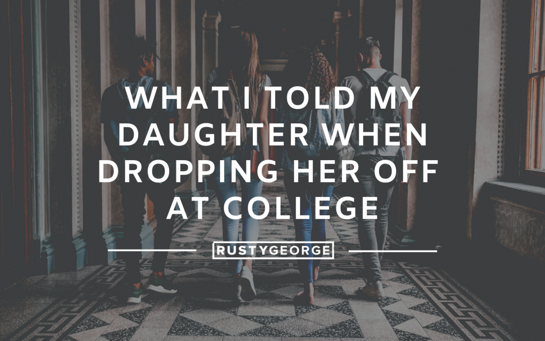 What I Told My Daughter When Dropping Her Off at College