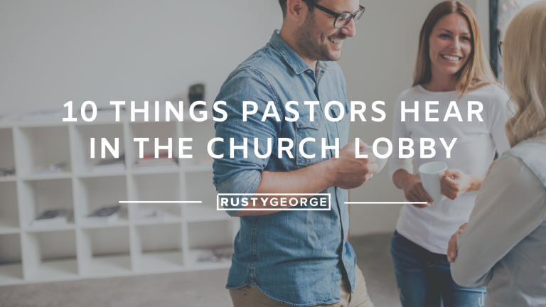 10 Things Pastors Hear in the Church Lobby - Pastor Rusty George