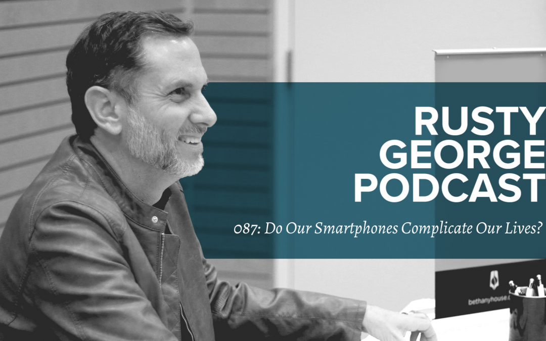 Episode 087: Do Our Smartphones Complicate Our Lives?