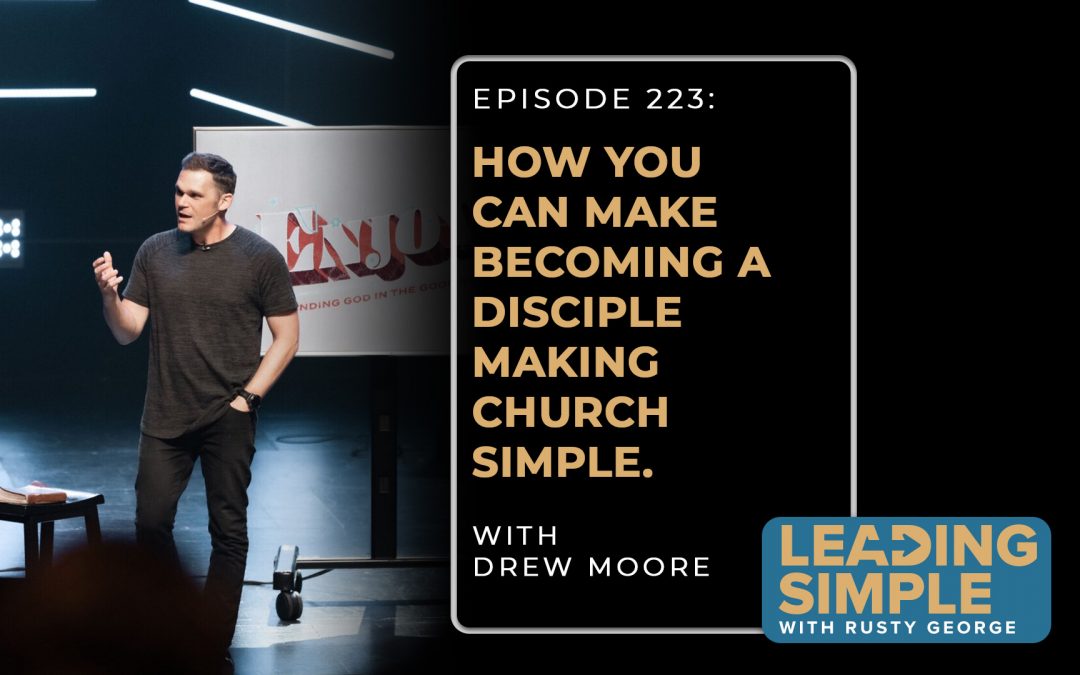 Episode 223: Drew Moore makes becoming a disciple making church simple.