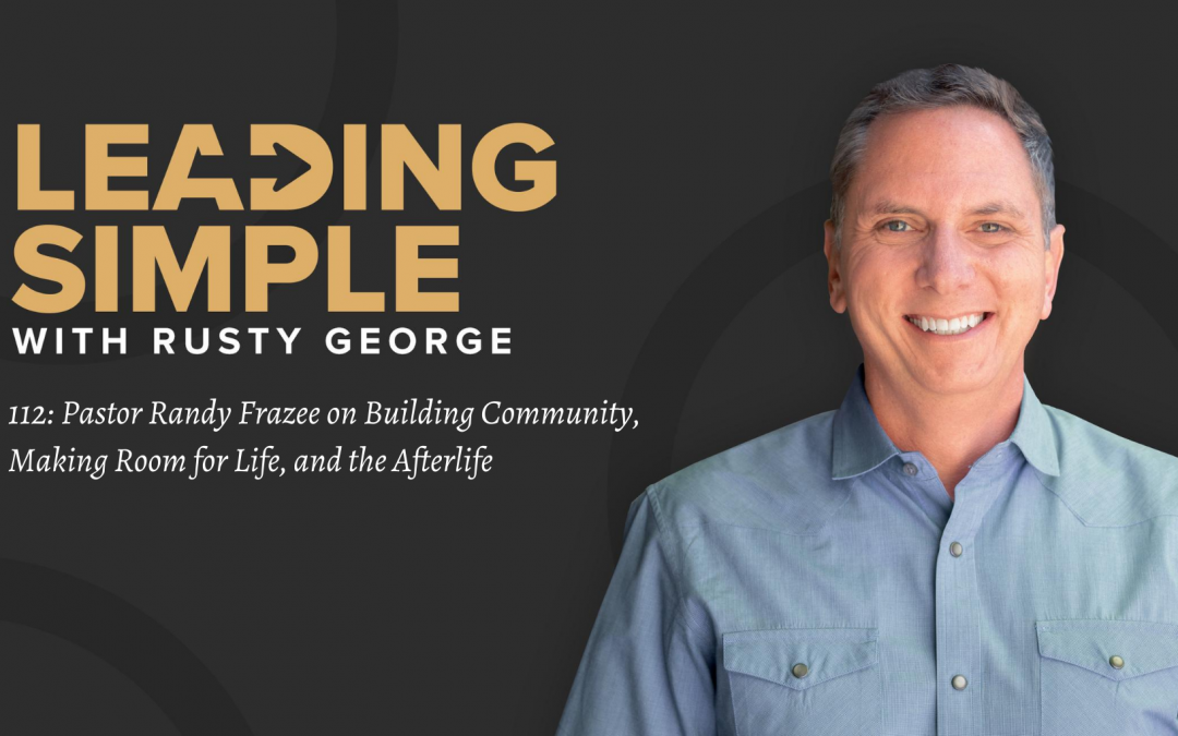 112: Pastor Randy Frazee on Building Community, Making Room for Life, and the Afterlife