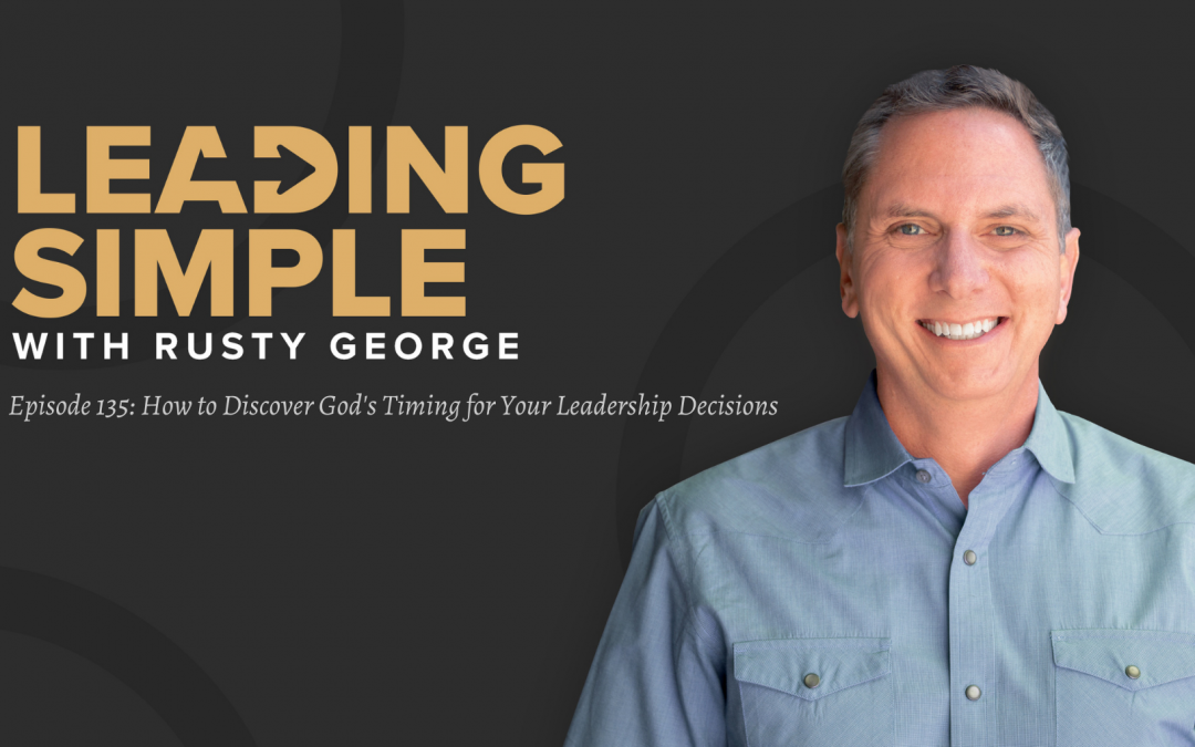 Episode 135: How to Discover God’s Timing for Your Leadership Decisions