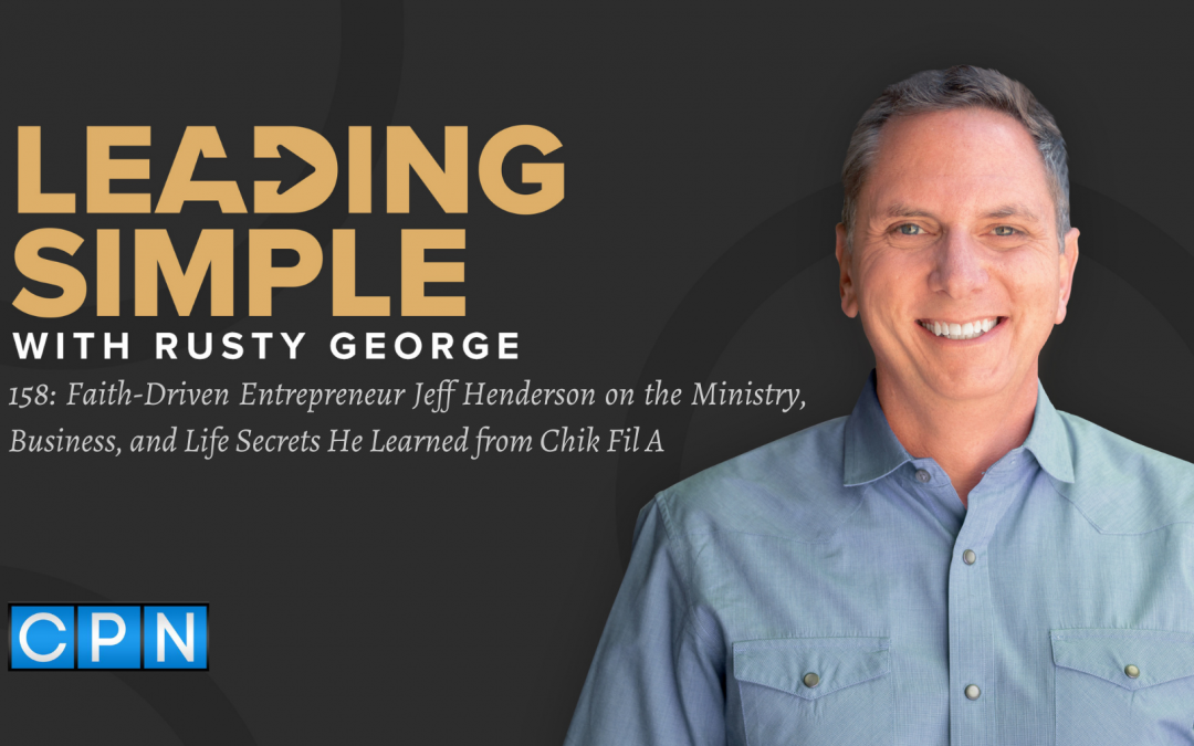 Episode 158: Faith-Driven Entrepreneur Jeff Henderson on the Ministry, Business, and Life Secrets He Learned from Chik Fil A