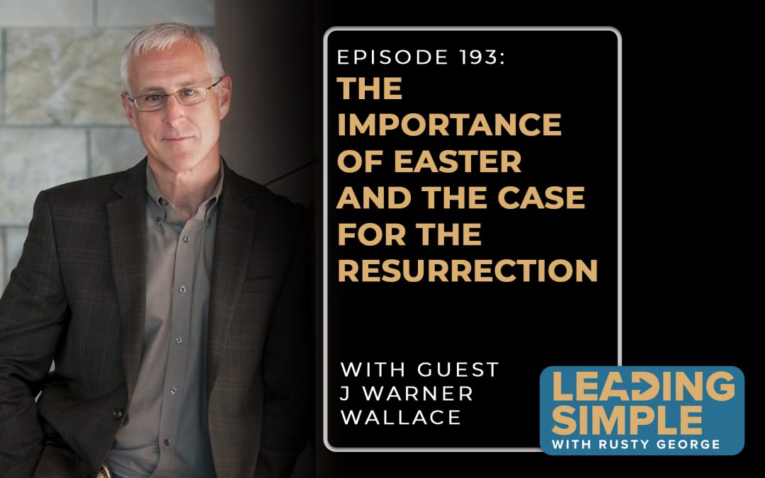 Episode 193: The Importance of Easter and the Case for the Resurrection with J Warner Wallace