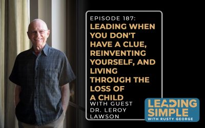Episode 187: Legendary Pastor and author Dr. LeRoy Lawson talks leading when you don’t have a clue, reinventing yourself, and living through the loss of a child
