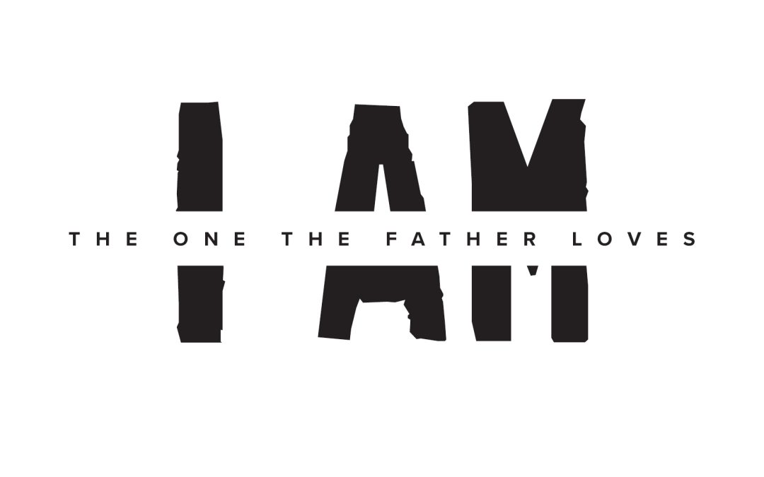 I AM the one the Father loves