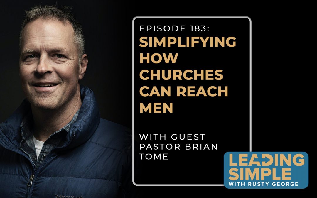 Episode 183: Simplifying how churches can reach men with Pastor Brian Tome