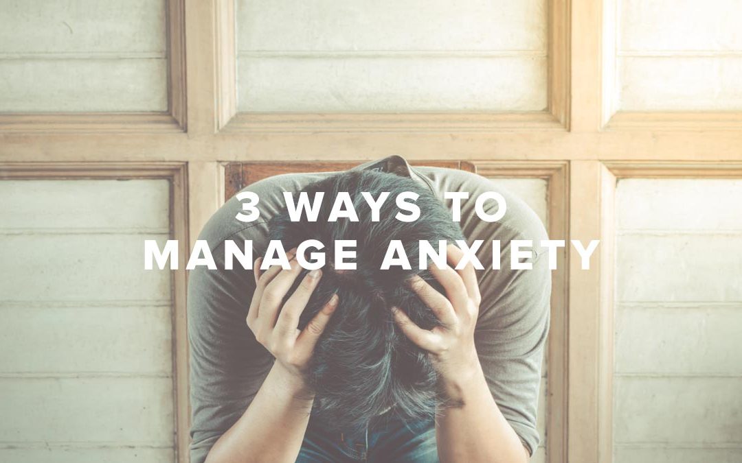 3 Ways to Manage Anxiety