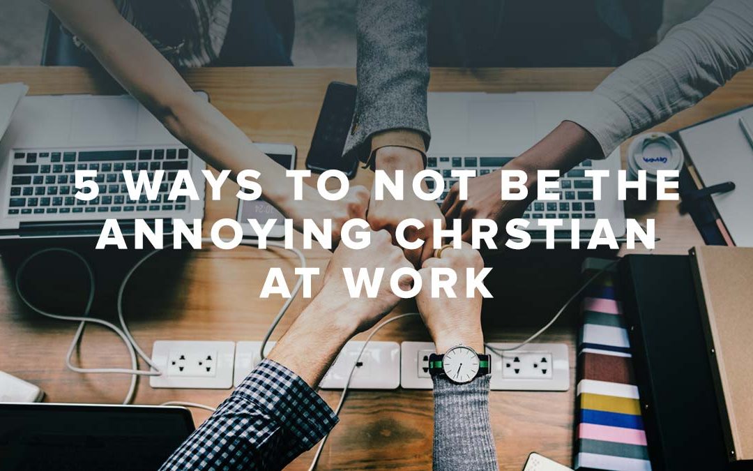 Rusty George - 5 Ways to NOT Be The Annoying Christian at Work