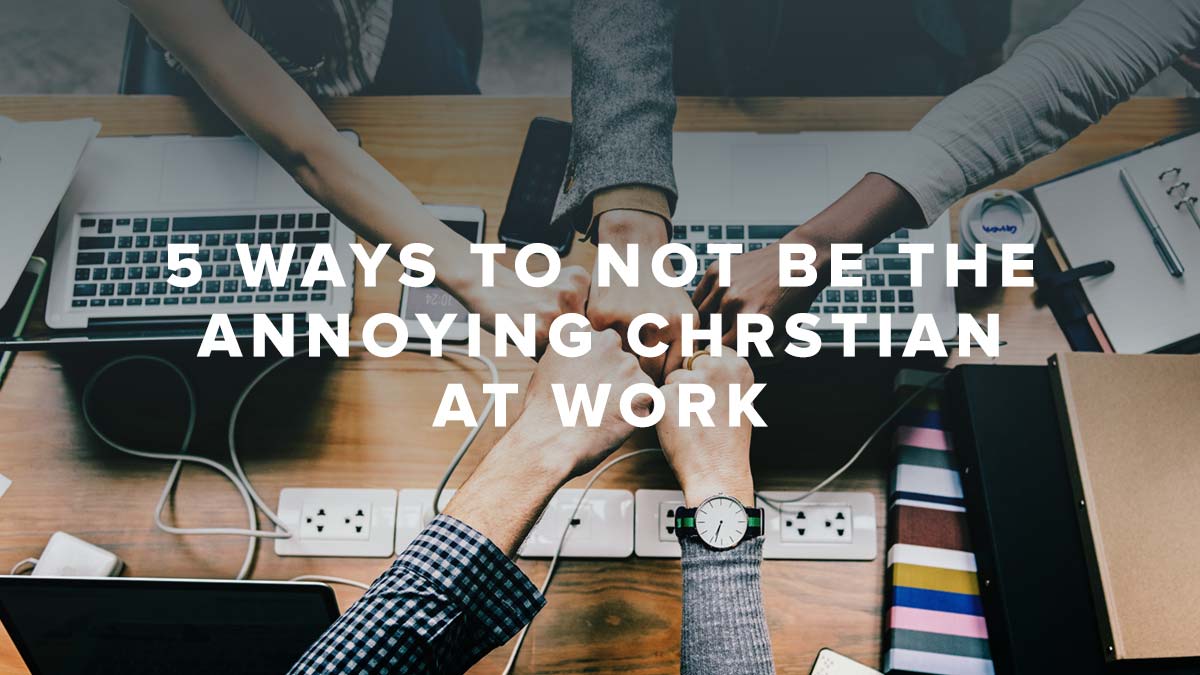 Rusty George - 5 Ways to NOT Be The Annoying Christian at Work