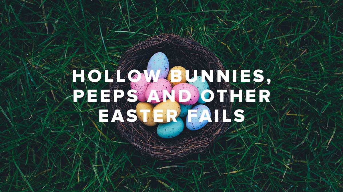 Hollow Bunnies, Peeps and Other Easter Fails