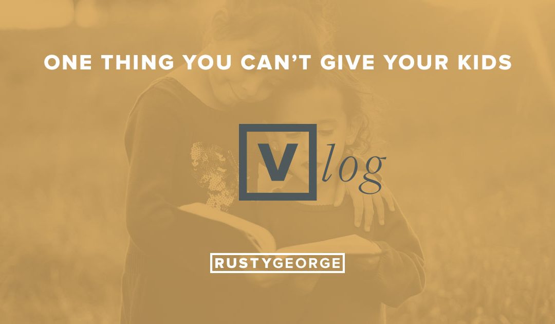 Vlog: One Thing You Can’t Give Your Kids