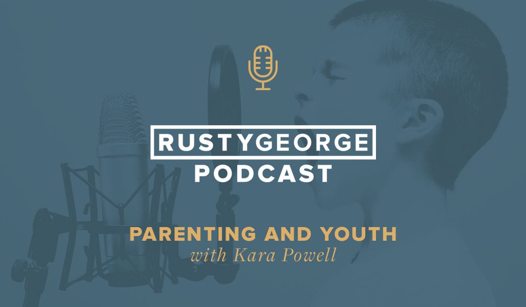Rusty George - Parenting and Youth with Kara Powell