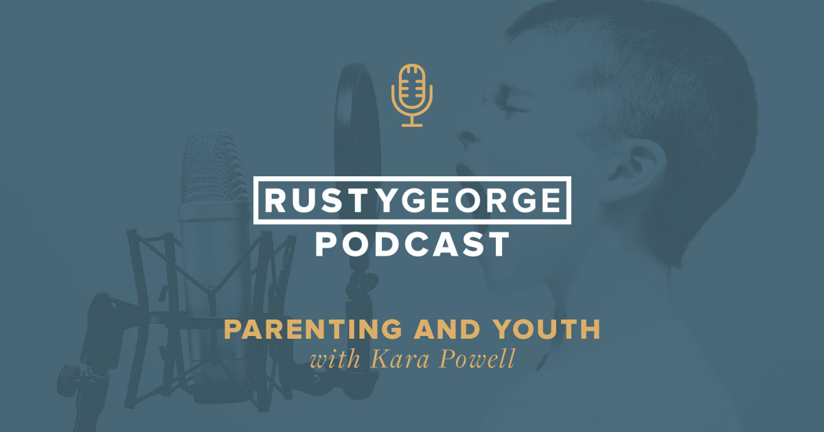 Rusty George - Parenting and Youth with Kara Powell