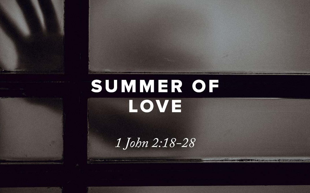 Summer of Love: 1 John 2:18-28