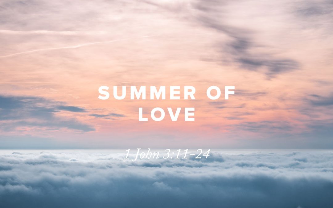 Summer of Love: 1 John 3:11-24