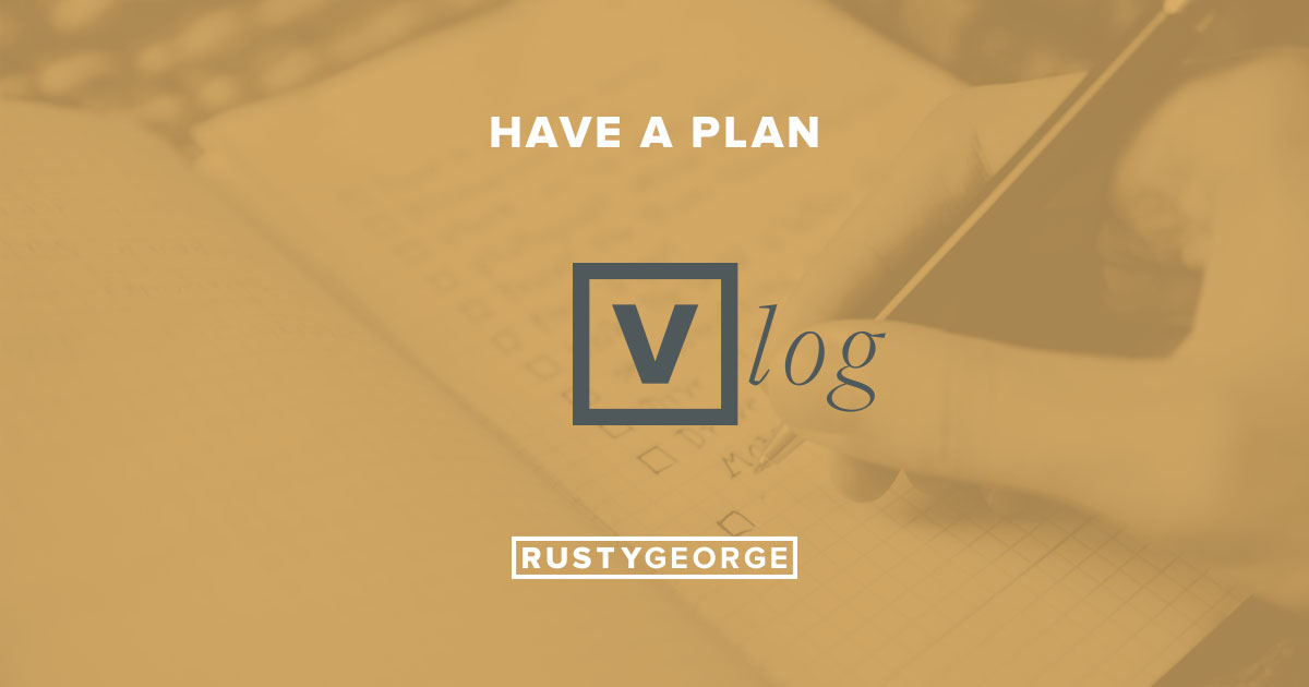 Rusty George - Vlog: Have A Plan