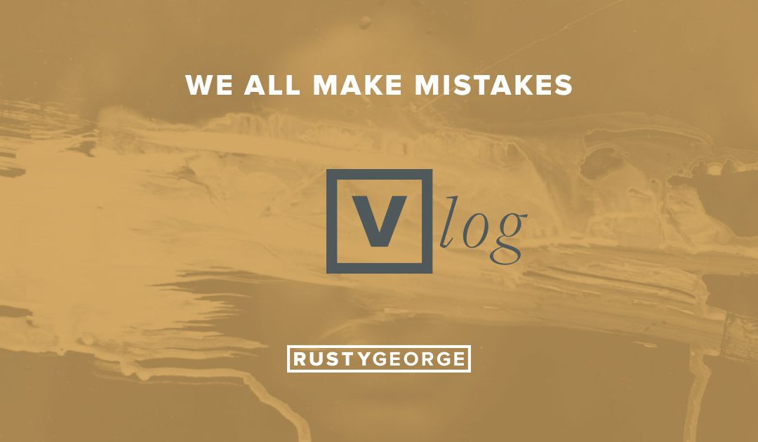 Rusty George - Vlog: We All Make Mistakes