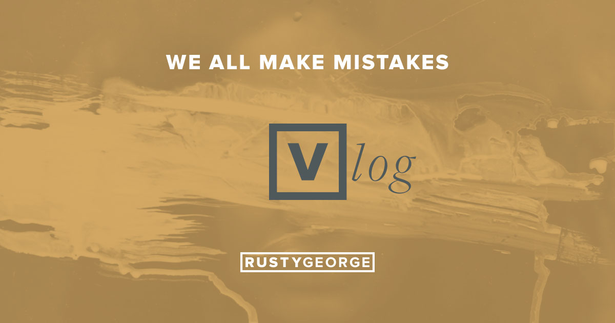 Rusty George - Vlog: We All Make Mistakes